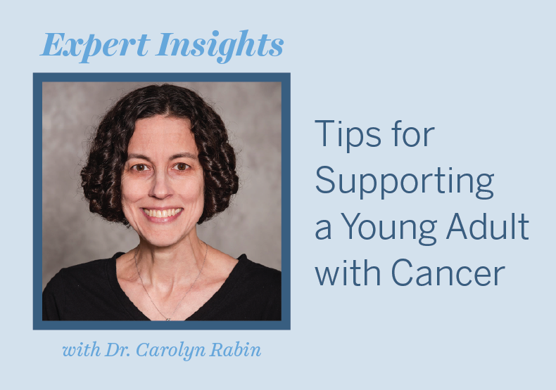 Headshot of Dr. Carolyn Rabin with text that reads "Expert Insights with Dr. Carolyn Rabin. Tips for Supporting a Young Adult with Cancer"